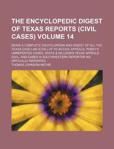 The Encyclopedic digest of Texas reports (civil cases) Volume 14 ; being a complete encyclopedia and digest of all the Texas case law (civil) up to 49 ... Texas appeals civil, and cases in Southwester (9781130803396) by Thomas Johnson Michie
