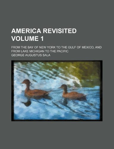America Revisited Volume 1; From the Bay of New York to the Gulf of Mexico, and from Lake Michigan to the Pacific (9781130803778) by George Augustus Sala