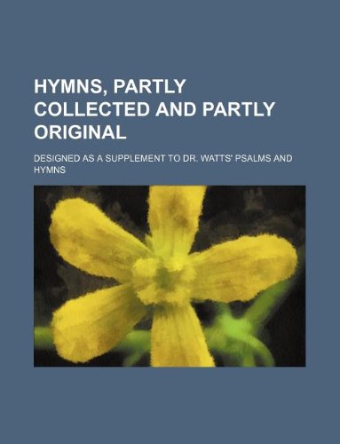 9781130805024: Hymns, partly collected and partly original; designed as a supplement to Dr. Watts' Psalms and hymns