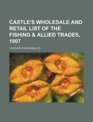 9781130805673: Castle's wholesale and retail list of the fishing & allied trades, 1907