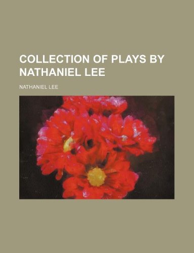 Collection of plays by Nathaniel Lee (9781130807233) by Nathaniel Lee