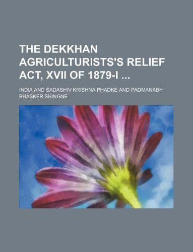 The Dekkhan agriculturists's relief act, XVII of 1879-I (9781130808674) by India