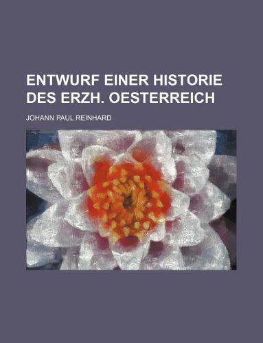 Entwurf einer Historie des Erzh. Oesterreich (9781130809190) by Johann Paul Reinhard