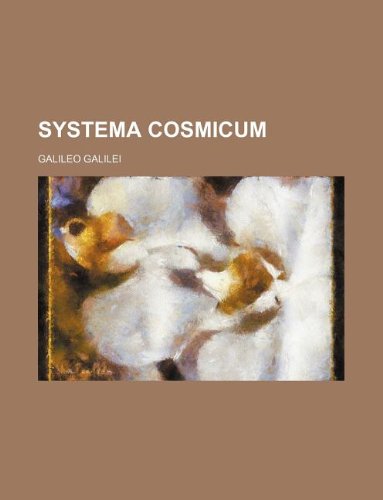 Systema cosmicum (9781130813906) by Galileo Galilei