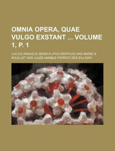 Omnia opera, quae vulgo exstant Volume 1, p. 1 (9781130814538) by Seneca