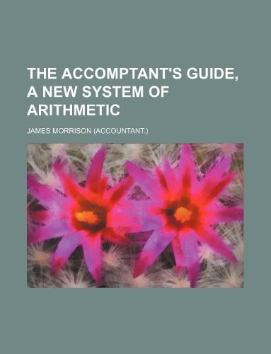 The accomptant's guide, a new system of arithmetic (9781130815207) by James Morrison