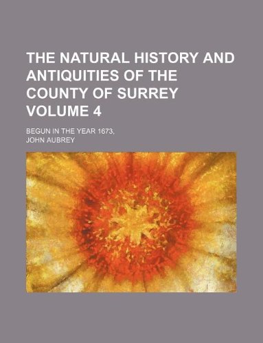 The natural history and antiquities of the county of Surrey Volume 4 ; Begun in the year 1673, (9781130818048) by John Aubrey