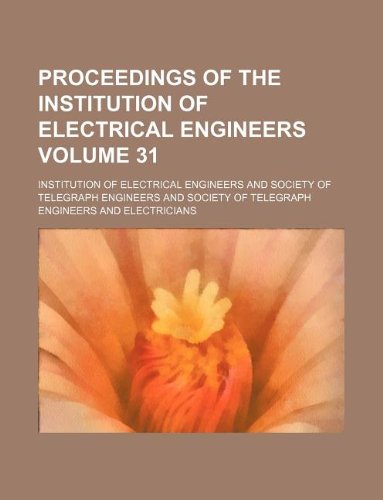 Proceedings of the Institution of Electrical Engineers Volume 31 (9781130823011) by Institution Of Electrical Engineers