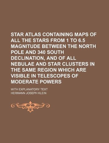 9781130826319: Star atlas containing maps of all the stars from 1 to 6.5 magnitude between the North pole and 340 south declination, and of all nebulae and star ... of moderate powers; With explanatory text