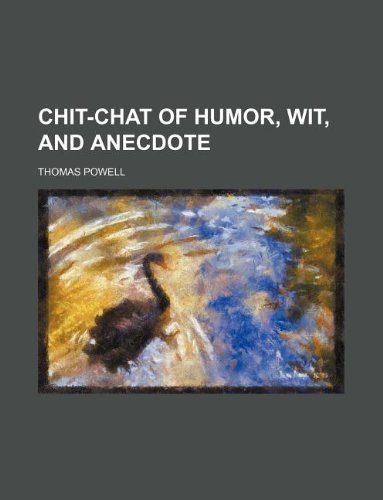 Chit-chat of humor, wit, and anecdote (9781130827781) by Thomas Powell