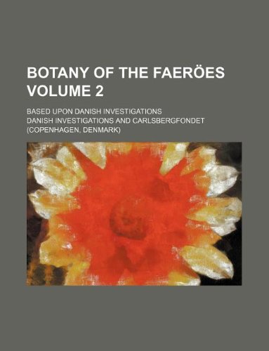 Botany of the Faeroes Volume 2; Based Upon Danish Investigations (9781130828979) by Danish Investigations