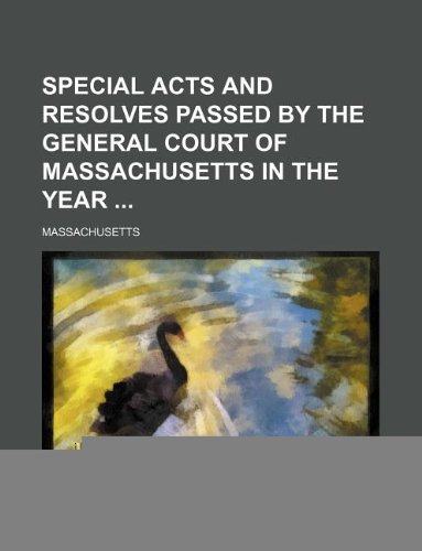 Special acts and resolves passed by the General Court of Massachusetts in the year (9781130831153) by Massachusetts