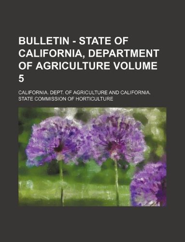 Bulletin - State of California, Department of Agriculture Volume 5 (9781130831474) by California Dept Of Agriculture