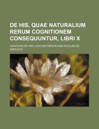 De his, quae naturalium rerum cognitionem consequuntur, libri X (9781130832594) by Aristotle