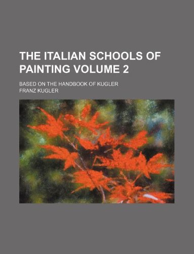 The Italian schools of painting Volume 2 ; based on the Handbook of Kugler (9781130835625) by Franz Kugler