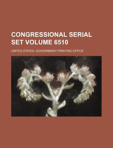 Congressional serial set Volume 6510 (9781130836295) by United States Government Office