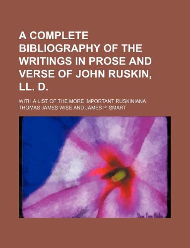 A Complete Bibliography of the Writings in Prose and Verse of John Ruskin, LL. D.; With a List of the More Important Ruskiniana (9781130840391) by Thomas James Wise