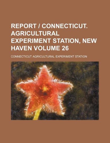 Report - Connecticut. Agricultural Experiment Station, New Haven Volume 26 (9781130842180) by Connecticut Agricultural Station