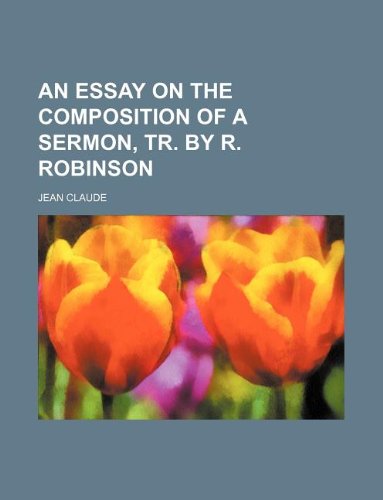 An essay on the composition of a sermon, tr. by R. Robinson (9781130843477) by Jean Claude