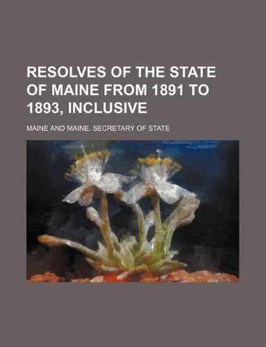 Resolves of the state of Maine from 1891 to 1893, inclusive (9781130843569) by Maine