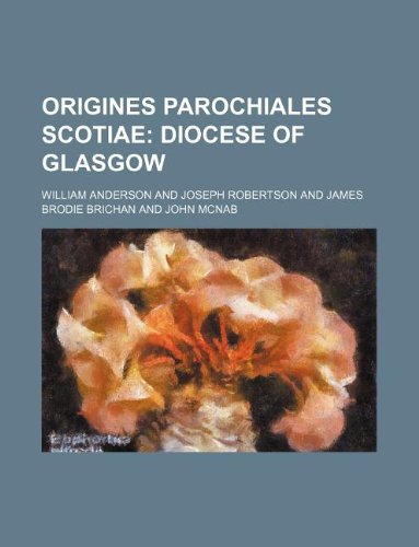 Origines Parochiales Scotiae; Diocese of Glasgow (9781130845822) by William Anderson