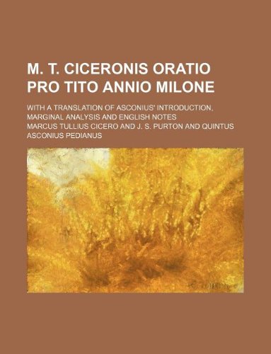 M. T. Ciceronis Oratio Pro Tito Annio Milone; With a Translation of Asconius' Introduction, Marginal Analysis and English Notes (9781130848687) by Marcus Tullius Cicero