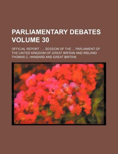 Parliamentary debates Volume 30 ; official report session of the Parliament of the United Kingdom of Great Britain and Ireland (9781130850062) by Thomas C. Hansard