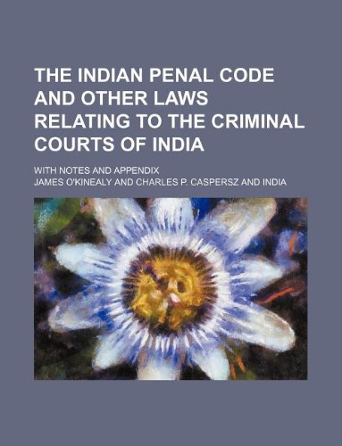 The Indian penal code and other laws relating to the criminal courts of India; with notes and appendix (9781130850901) by James O'Kinealy