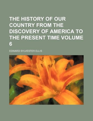 The history of our country from the discovery of America to the present time Volume 6 (9781130851199) by Edward S. Ellis