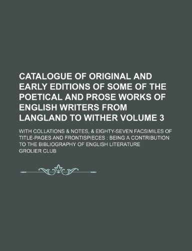 Catalogue of original and early editions of some of the poetical and prose works of English writers from Langland to Wither Volume 3 ; with collations ... being a contribution to the bibliog (9781130852240) by Grolier Club
