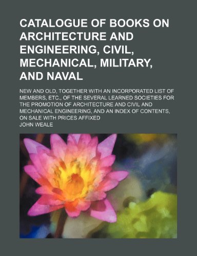 9781130852455: Catalogue of books on architecture and engineering, civil, mechanical, military, and naval; new and old, together with an incorporated list of ... the promotion of architecture and civil and