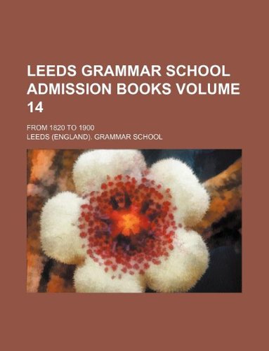 9781130855661: Leeds grammar school admission books Volume 14 ; from 1820 to 1900
