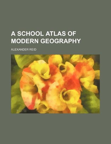 A School Atlas of Modern Geography (9781130862195) by Alexander Reid