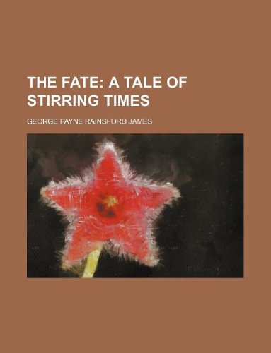 The Fate; A Tale of Stirring Times (9781130862522) by George Payne Rainsford James