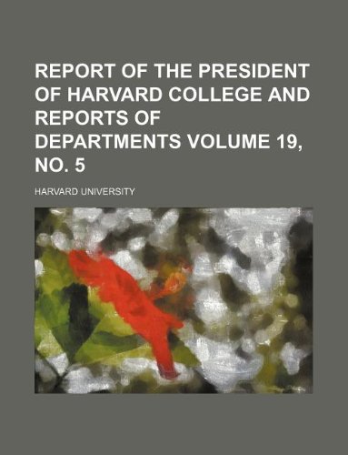 Report of the president of Harvard College and reports of departments Volume 19, no. 5 (9781130864434) by Harvard University