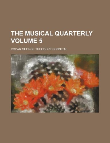 The Musical quarterly Volume 5 (9781130865639) by Oscar George Theodore Sonneck