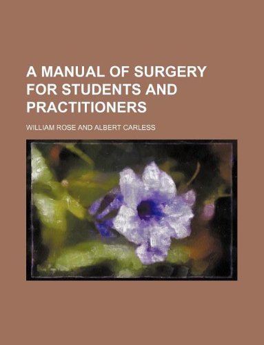 A manual of surgery for students and practitioners (9781130868265) by William Rose