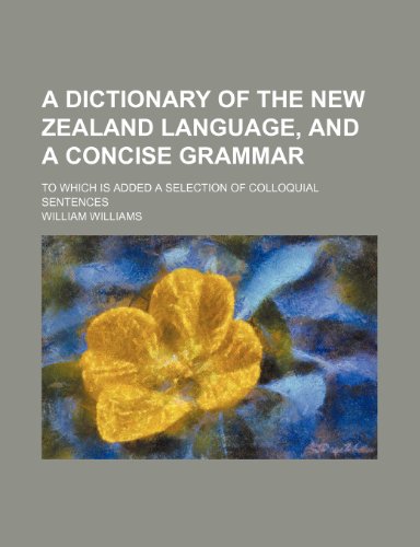 A dictionary of the New Zealand language, and a concise grammar; to which is added a selection of colloquial sentences (9781130870534) by William Proctor Williams