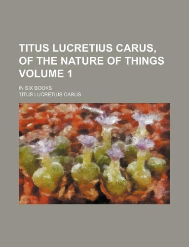 Titus Lucretius Carus, Of the nature of things Volume 1 ; in six books (9781130872934) by Lucretius