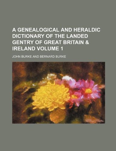 A genealogical and heraldic dictionary of the landed gentry of Great Britain & Ireland Volume 1 (9781130875607) by John Burke