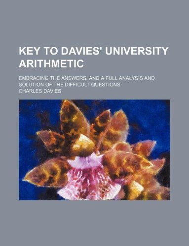 Key to Davies' University Arithmetic; Embracing the Answers, and a Full Analysis and Solution of the Difficult Questions (9781130876192) by Charles Davies