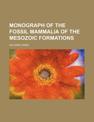 Monograph of the Fossil Mammalia of the Mesozoic Formations (9781130877946) by Richard Owen
