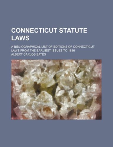 Connecticut statute laws; a bibliographical list of editions of Connecticut laws from the earliest issues to 1836 (9781130880816) by Albert Carlos Bates