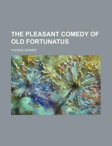 The Pleasant Comedy of Old Fortunatus (9781130882162) by Thomas Dekker