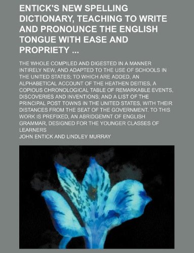 9781130883985: Entick's New spelling dictionary, teaching to write and pronounce the English tongue with ease and propriety ; The whole compiled and digested in a ... United States to which are added, an alphabet