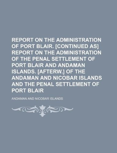 9781130886245: Report on the administration of Port Blair. [Continued as] Report on the administration of the penal settlement of Port Blair and Andaman Islands. ... and the penal settlement of Port Blair