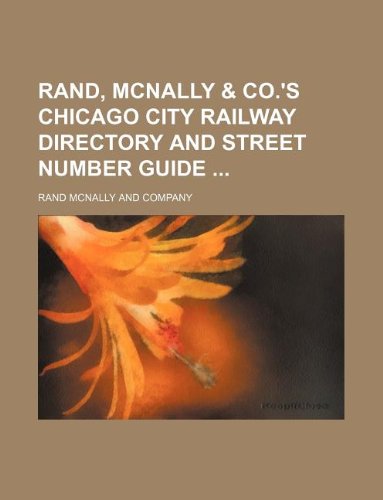 Rand, McNally & co.'s Chicago city railway directory and street number guide (9781130886467) by Rand McNally And Company