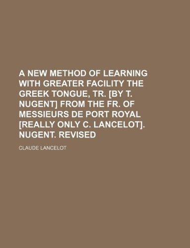 Image d?archive pour A New Method of Learning with Greater Facility the Greek Tongue, Tr. [By T. Nugent] from the Fr. of Messieurs de Port Royal [Really Only C. Lancelot]. Nugent. Revised