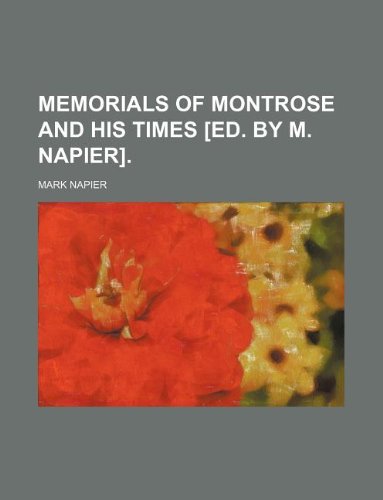 Memorials of Montrose and his times [ed. by M. Napier]. (9781130887433) by Mark Napier