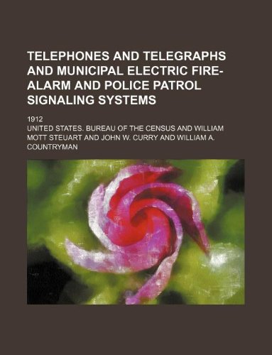 Telephones and Telegraphs and Municipal Electric Fire-Alarm and Police Patrol Signaling Systems; 1912 (9781130889062) by U.S. Census Bureau